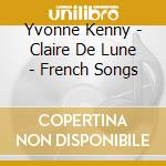 Yvonne Kenny - Claire De Lune - French Songs cd