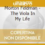 Morton Feldman - The Viola In My Life cd musicale di Morton Feldman