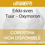Erkki-sven Tuur - Oxymoron cd musicale di Erkki-sven TÜÜr