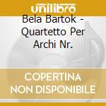 Bela Bartok - Quartetto Per Archi Nr. cd musicale di Bela Bartok