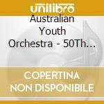 Australian Youth Orchestra - 50Th Anniverary Gala cd musicale di Australian Youth Orchestra