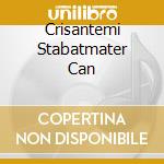 Crisantemi Stabatmater Can cd