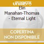 Elin Manahan-Thomas - Eternal Light cd musicale di Elin Manahan