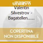 Valentin Silvestrov - Bagatellen.. 07 cd