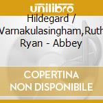 Hildegard / Varnakulasingham,Ruth Ryan - Abbey cd musicale di Hildegard / Varnakulasingham,Ruth Ryan