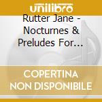 Rutter Jane - Nocturnes & Preludes For Flute cd musicale di Rutter Jane