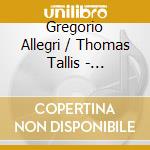 Gregorio Allegri / Thomas Tallis - Miserere, Spem In Alium cd musicale di Gregorio Allegri / Thomas Tallis