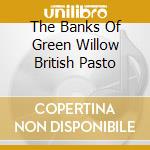 The Banks Of Green Willow British Pasto cd