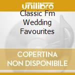 Classic Fm Wedding Favourites cd musicale