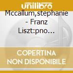 Mccallum,stephanie - Franz Liszt:pno Music Of Subli (2 Cd) cd musicale di Mccallum,stephanie