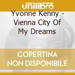 Yvonne Kenny - Vienna City Of My Dreams cd