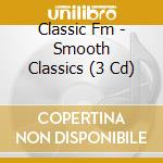 Classic Fm - Smooth Classics (3 Cd) cd musicale di Various Artists