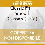 Classic Fm - Smooth Classics (3 Cd) cd