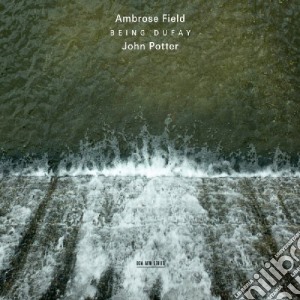 Ambrose Field & John Potter - Being Dufay: Music based on vocal fragments by Guillaume Dufay cd musicale di Ambrose Field