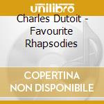 Charles Dutoit - Favourite Rhapsodies cd musicale di Charles Dutoit