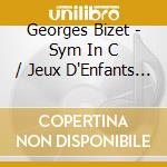 Georges Bizet - Sym In C / Jeux D'Enfants Op 22