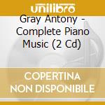 Gray Antony - Complete Piano Music (2 Cd)