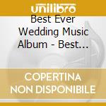 Best Ever Wedding Music Album - Best Ever Wedding Music Album cd musicale di Best Ever Wedding Music Album