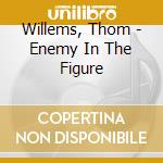 Willems, Thom - Enemy In The Figure cd musicale di Willems, Thom