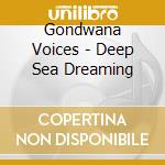 Gondwana Voices - Deep Sea Dreaming