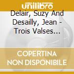 Delair, Suzy And Desailly, Jean - Trois Valses (Digipack) (2 Cd) cd
