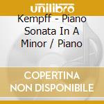 Kempff - Piano Sonata In A Minor / Piano cd musicale di Kempff