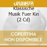 Klassische Musik Fuer Kin (2 Cd) cd