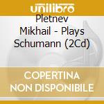 Pletnev Mikhail - Plays Schumann (2Cd) cd musicale di Pletnev Mikhail