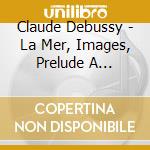 Claude Debussy - La Mer, Images, Prelude A L'Apres-Midi D'Un Faune cd musicale di BERNSTEIN