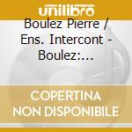 Boulez Pierre / Ens. Intercont - Boulez: Explosante - Fixe cd musicale di BOULEZ