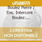 Boulez Pierre / Ens. Intercont - Boulez: Explosante - Fixe cd