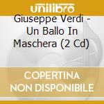 Giuseppe Verdi - Un Ballo In Maschera (2 Cd) cd