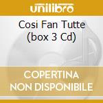 Cosi Fan Tutte (box 3 Cd) cd