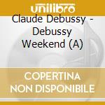 Claude Debussy - Debussy Weekend (A) cd musicale di Artisti Vari