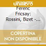 Ferenc Fricsay: Rossini, Bizet - Ouvertures cd musicale di Gioacchino Rossini