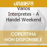Varios Interpretes - A Handel Weekend cd