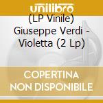 (LP Vinile) Giuseppe Verdi - Violetta (2 Lp) lp vinile di Verdi, G.
