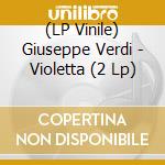 (LP Vinile) Giuseppe Verdi - Violetta (2 Lp) vinile