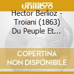 Hector Berlioz - Troiani (1863) Du Peuple Et Des Soldats cd musicale di ALAGNA