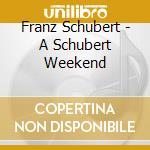 Franz Schubert - A Schubert Weekend cd