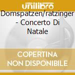 Domspatzen/ratzinger - Concerto Di Natale cd musicale di DOMSPATZEN/RATZINGER