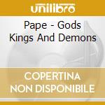 Pape - Gods Kings And Demons cd