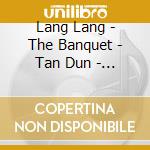 Lang Lang - The Banquet - Tan Dun - Ost cd musicale di Ost