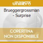 Brueggergrossman - Surprise cd musicale di BRUEGGERGROSSMAN