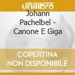 Johann Pachelbel - Canone E Giga cd musicale di PACHELBEL