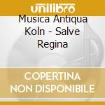 Musica Antiqua Koln - Salve Regina cd musicale di MUSICA ANTIQUA KOLN