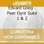 Edvard Grieg - Peer Gynt Suite 1 & 2 cd musicale di Edvard Grieg