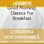 Good Morning: Classics For Breakfast cd