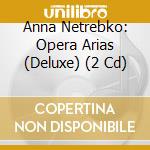 Anna Netrebko: Opera Arias (Deluxe) (2 Cd) cd musicale di NETREBKO