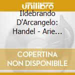Ildebrando D'Arcangelo: Handel - Arie Italiane Per Basso cd musicale di D'ARCANGELO
